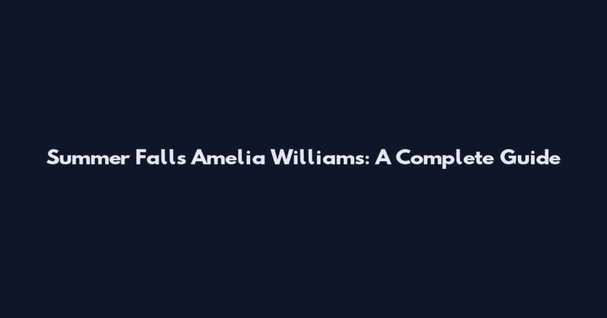 Summer Falls Amelia Williams: A Complete Guide