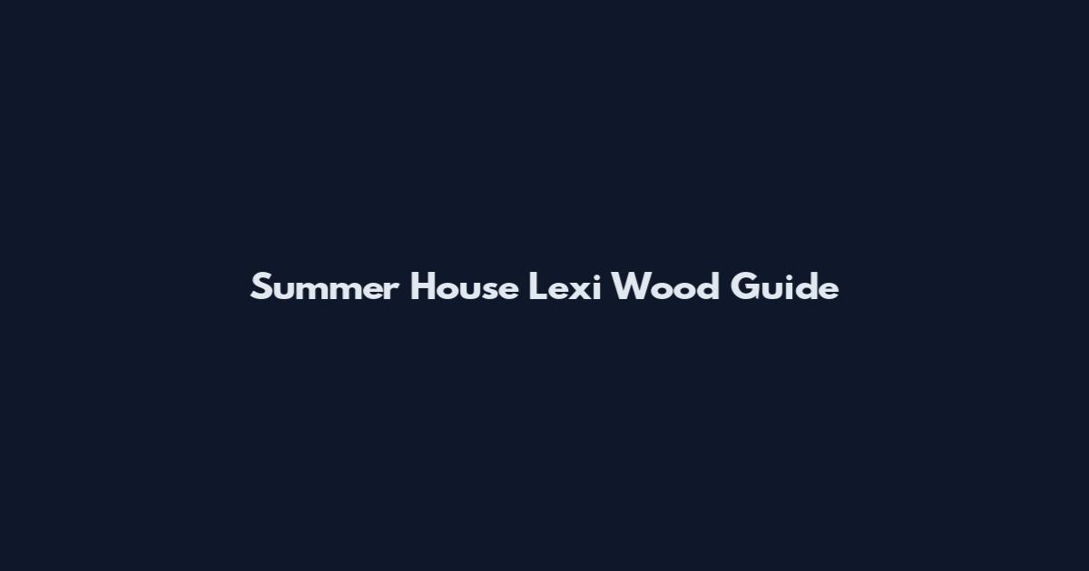 Summer House Lexi Wood Guide