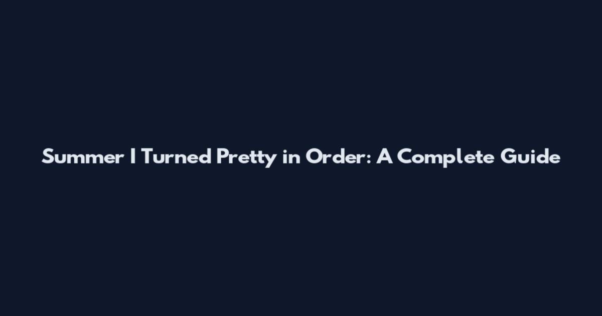 Summer I Turned Pretty in Order: A Complete Guide