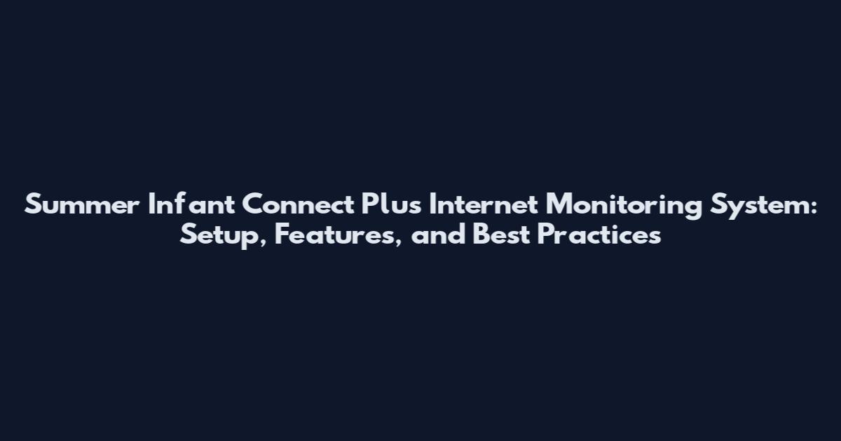 Summer Infant Connect Plus Internet Monitoring System: Setup, Features, and Best Practices