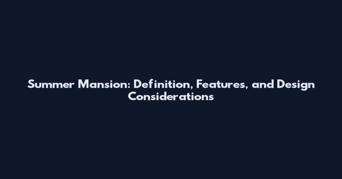 Summer Mansion: Definition, Features, and Design Considerations