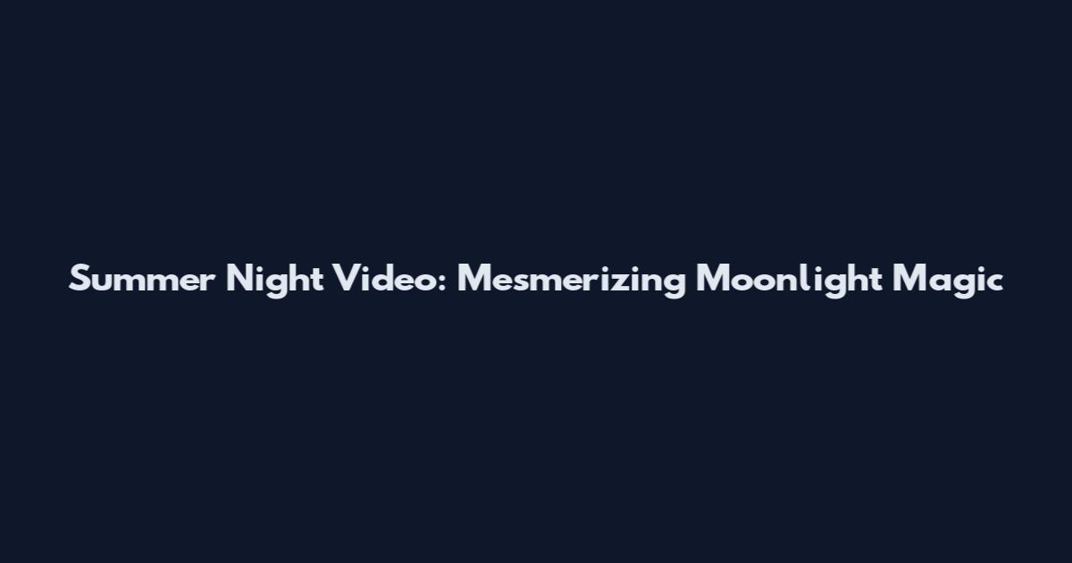 Summer Night Video: Mesmerizing Moonlight Magic