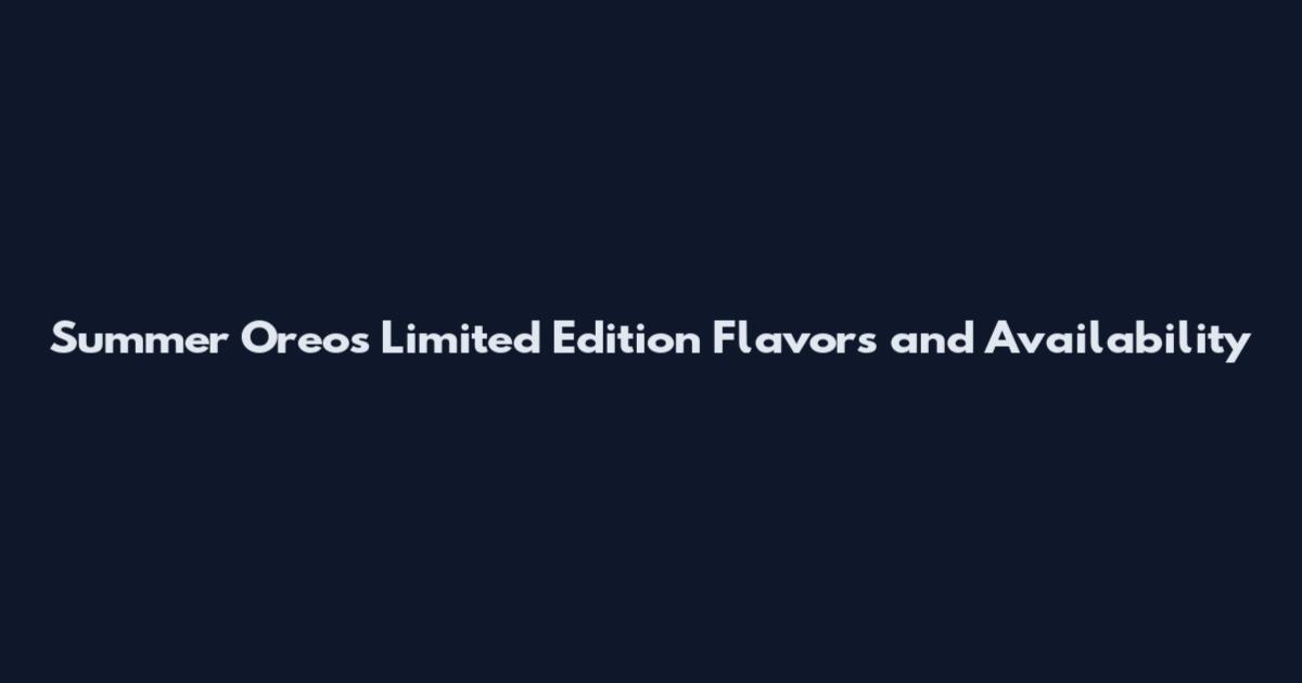 Summer Oreos Limited Edition Flavors and Availability