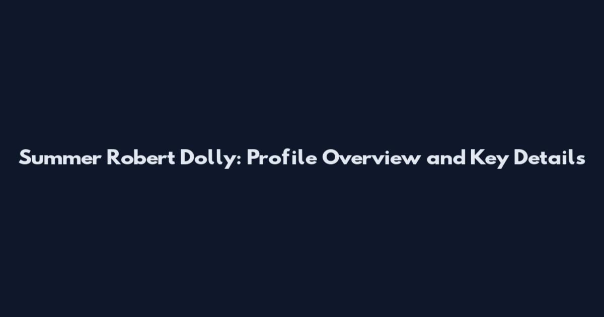 Summer Robert Dolly: Profile Overview and Key Details