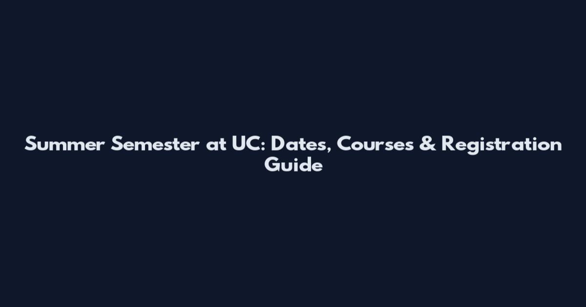 Summer Semester at UC: Dates, Courses & Registration Guide