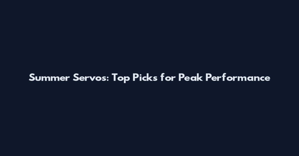 Summer Servos: Top Picks for Peak Performance