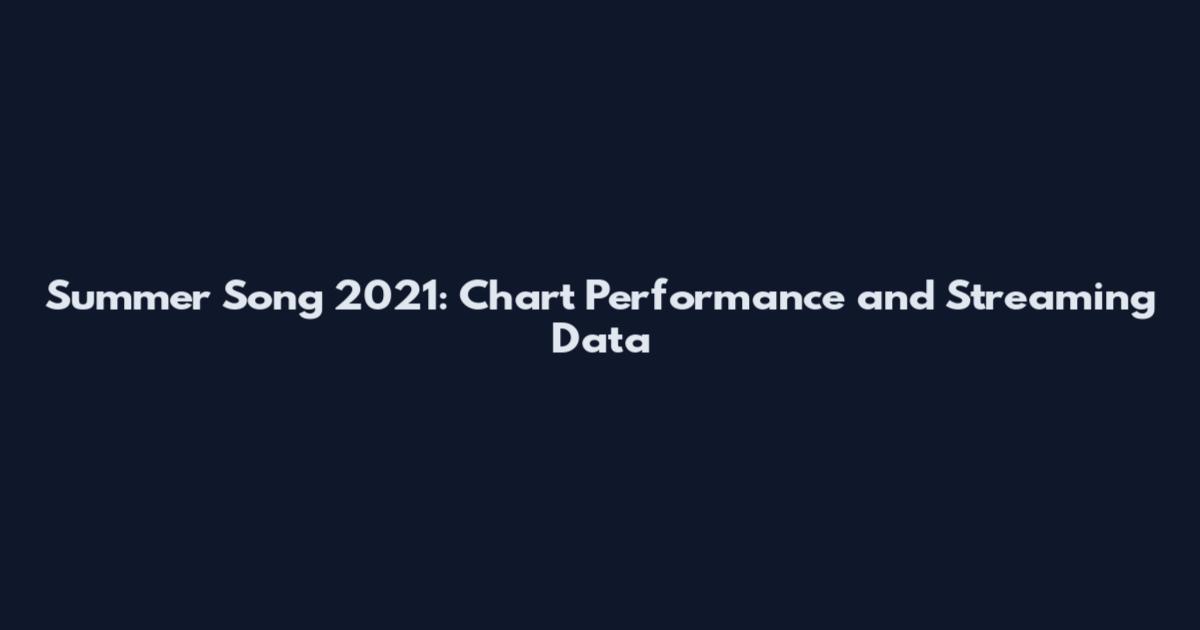 Summer Song 2021: Chart Performance and Streaming Data