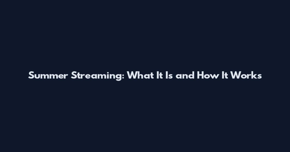 Summer Streaming: What It Is and How It Works
