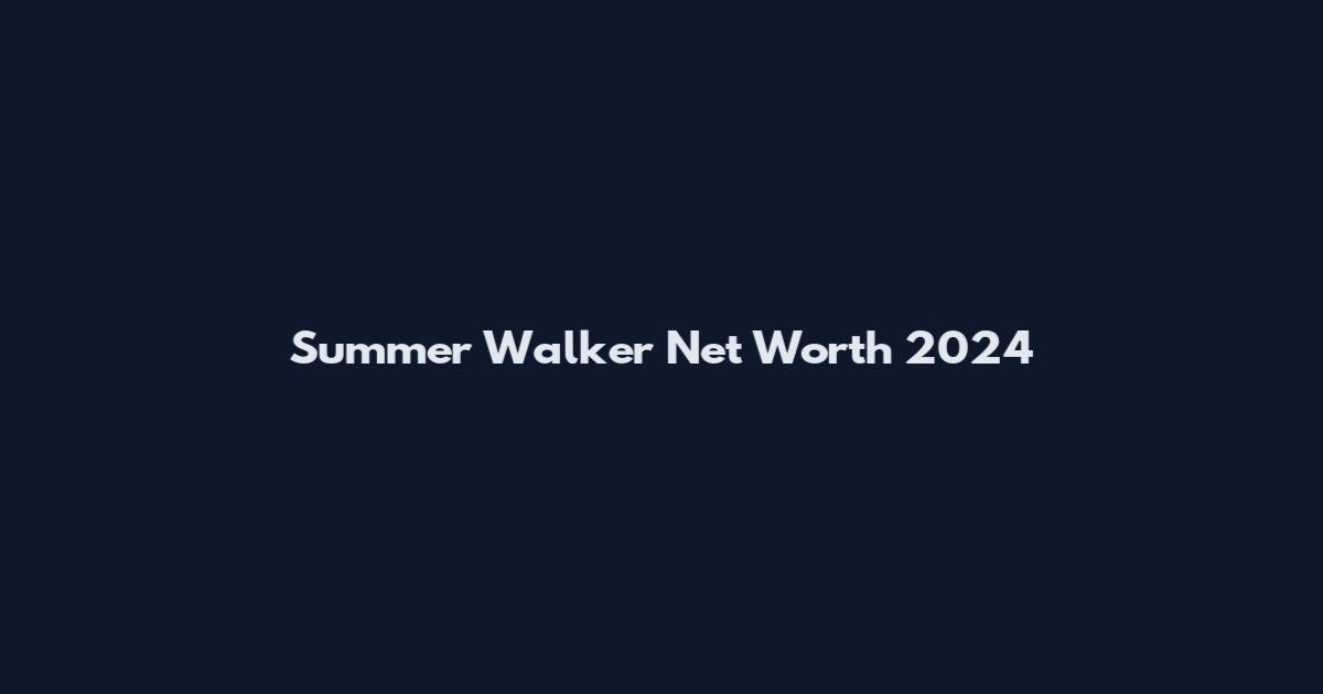 Summer Walker Net Worth 2024