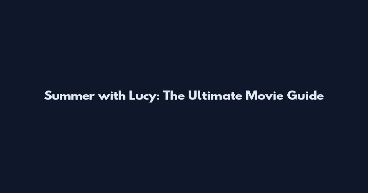 Summer with Lucy: The Ultimate Movie Guide