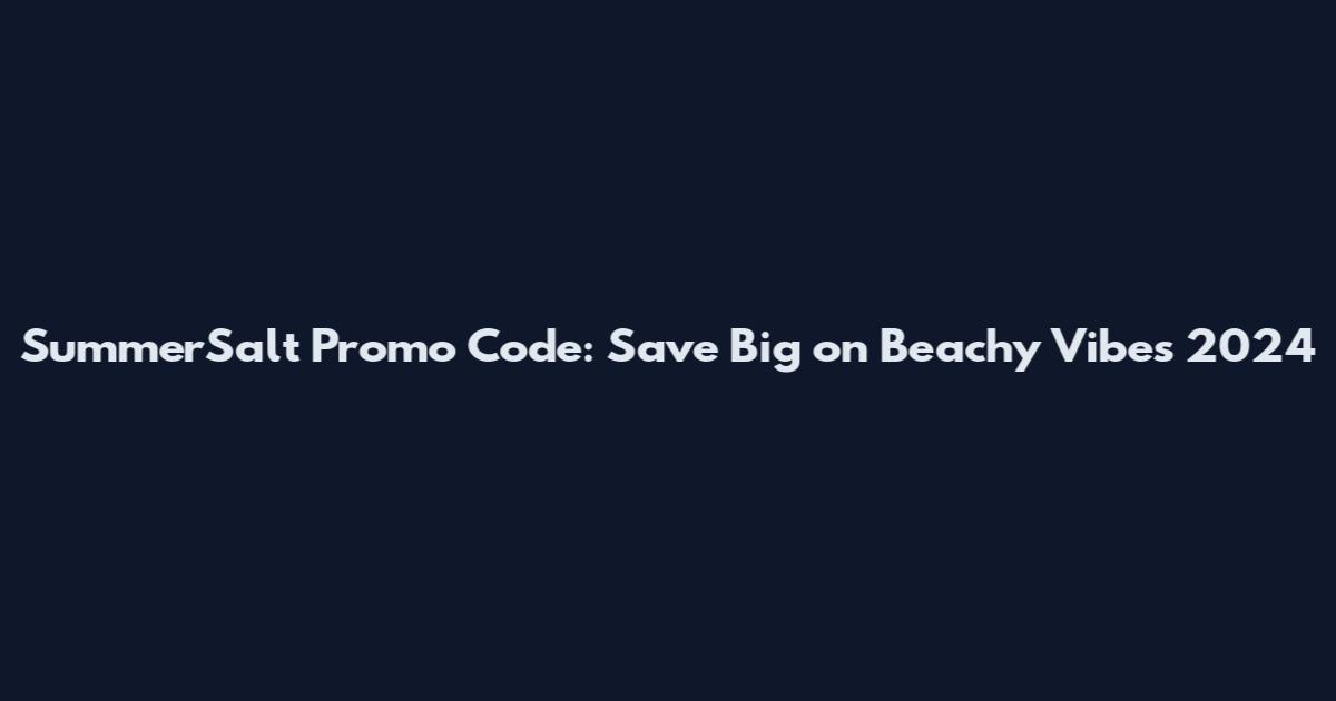 SummerSalt Promo Code: Save Big on Beachy Vibes 2024