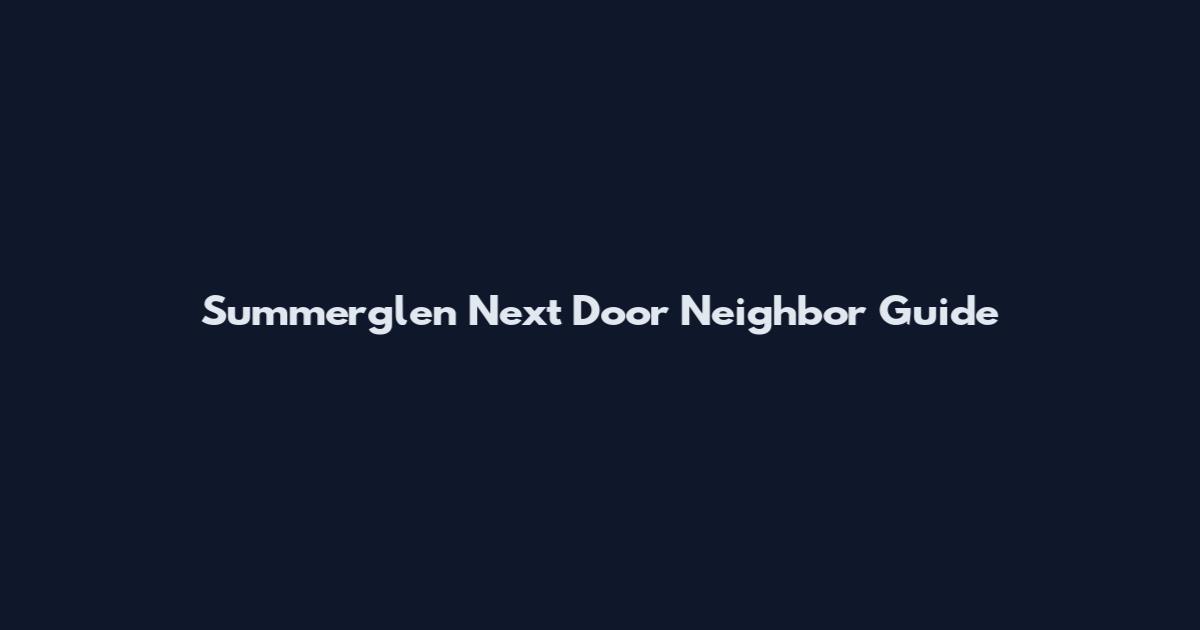 Summerglen Next Door Neighbor Guide