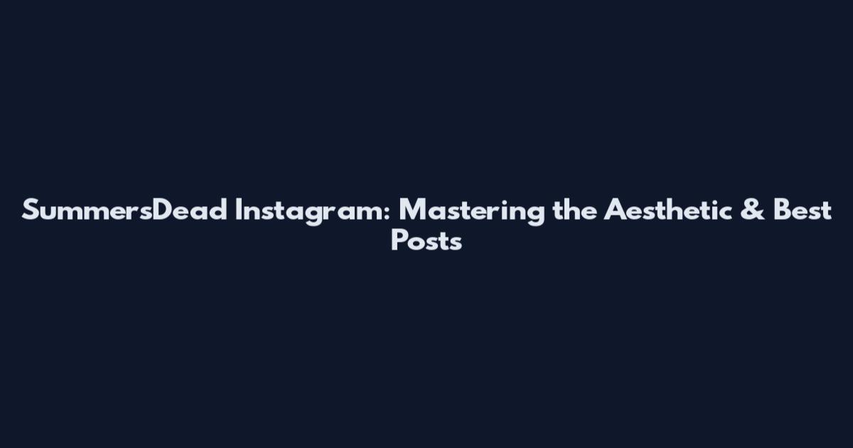SummersDead Instagram: Mastering the Aesthetic & Best Posts