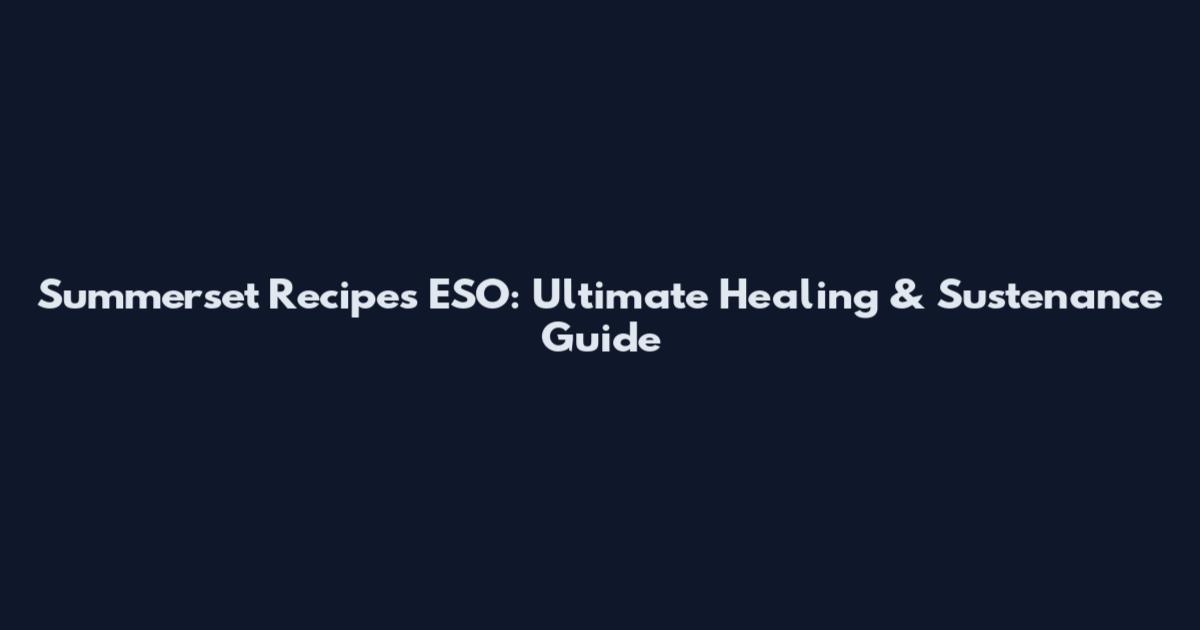 Summerset Recipes ESO: Ultimate Healing & Sustenance Guide
