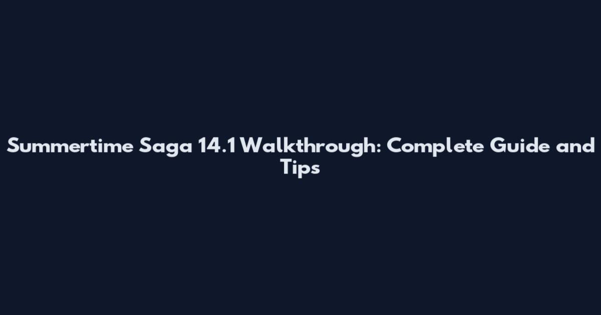 Summertime Saga 14.1 Walkthrough: Complete Guide and Tips