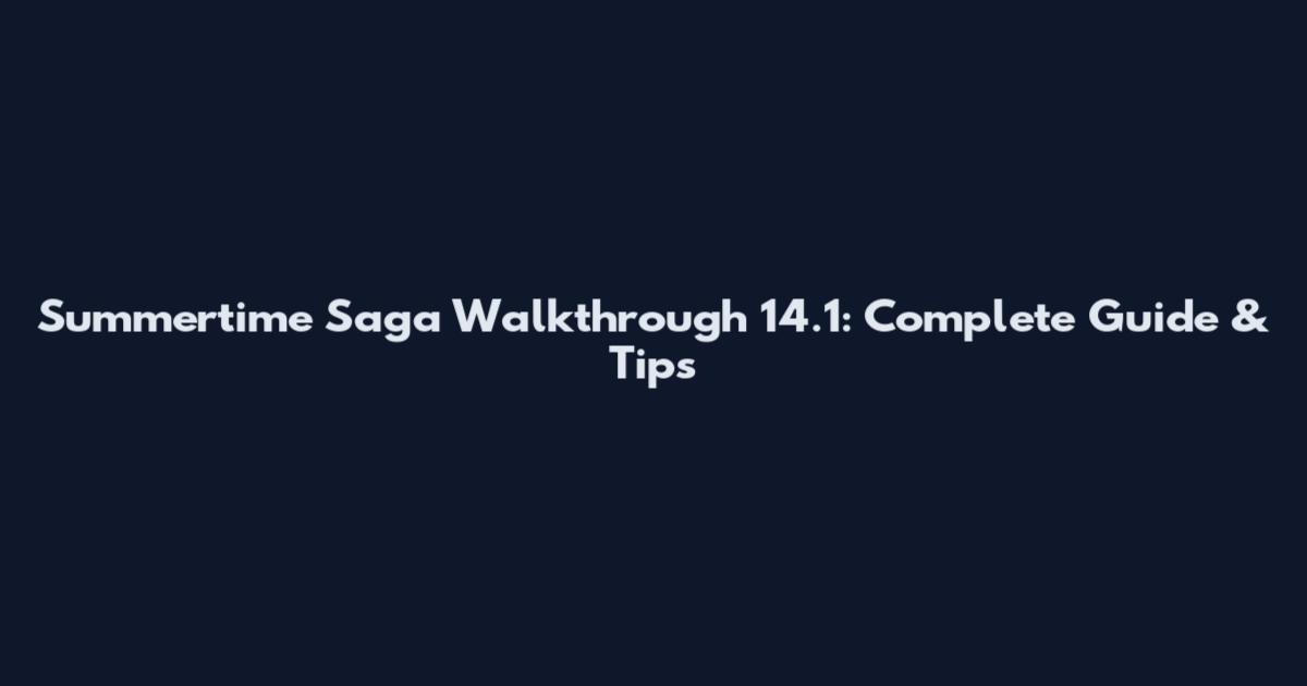 Summertime Saga Walkthrough 14.1: Complete Guide & Tips