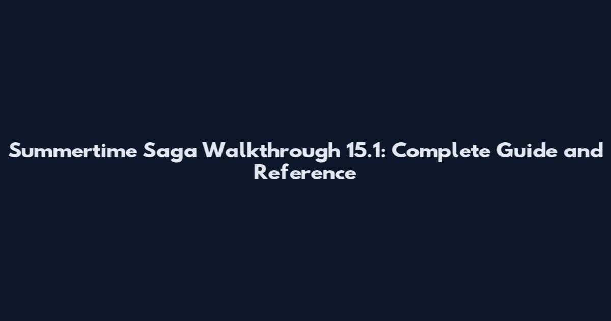 Summertime Saga Walkthrough 15.1: Complete Guide and Reference