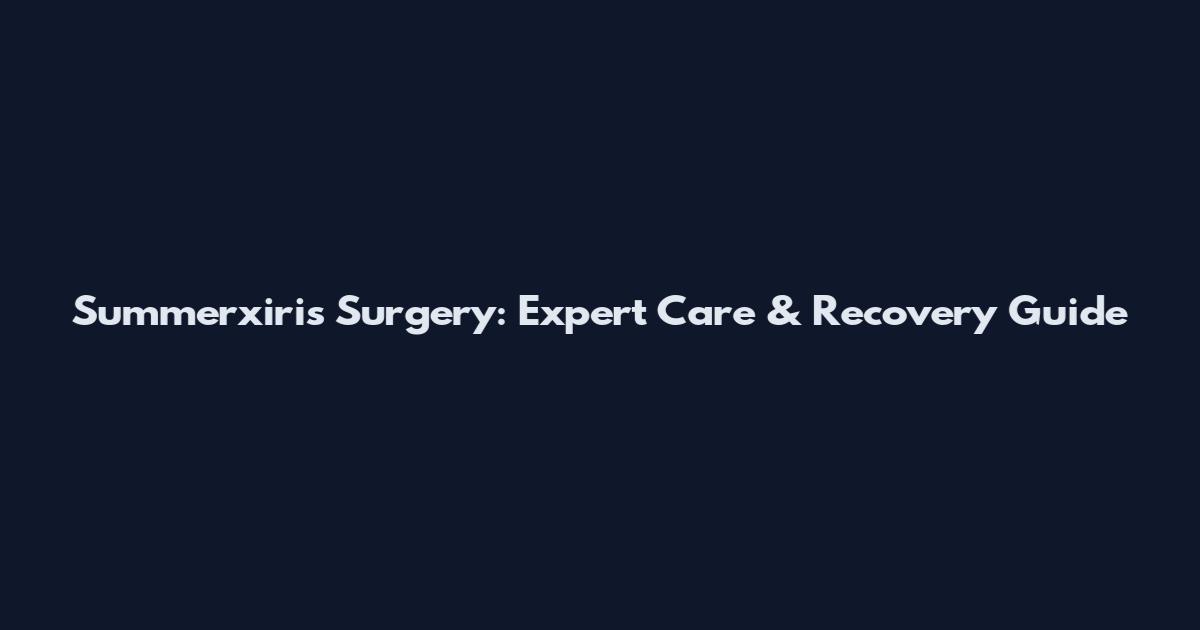 Summerxiris Surgery: Expert Care & Recovery Guide