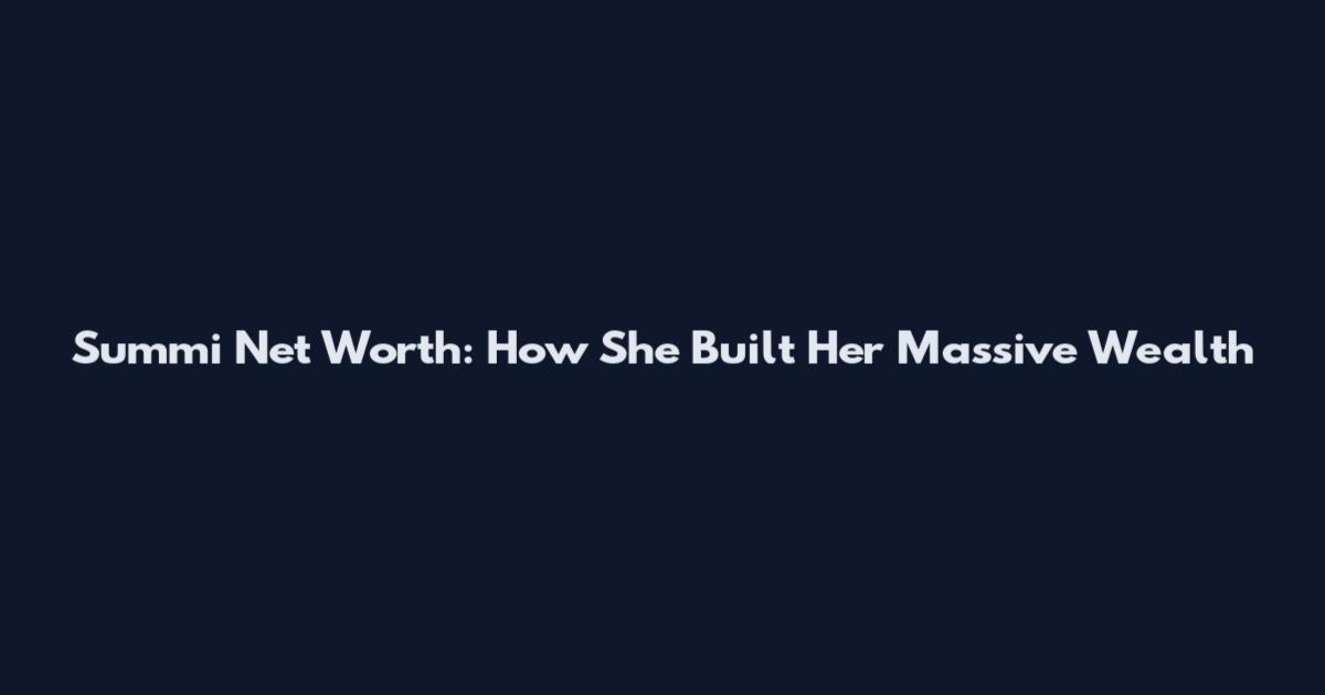 Summi Net Worth: How She Built Her Massive Wealth