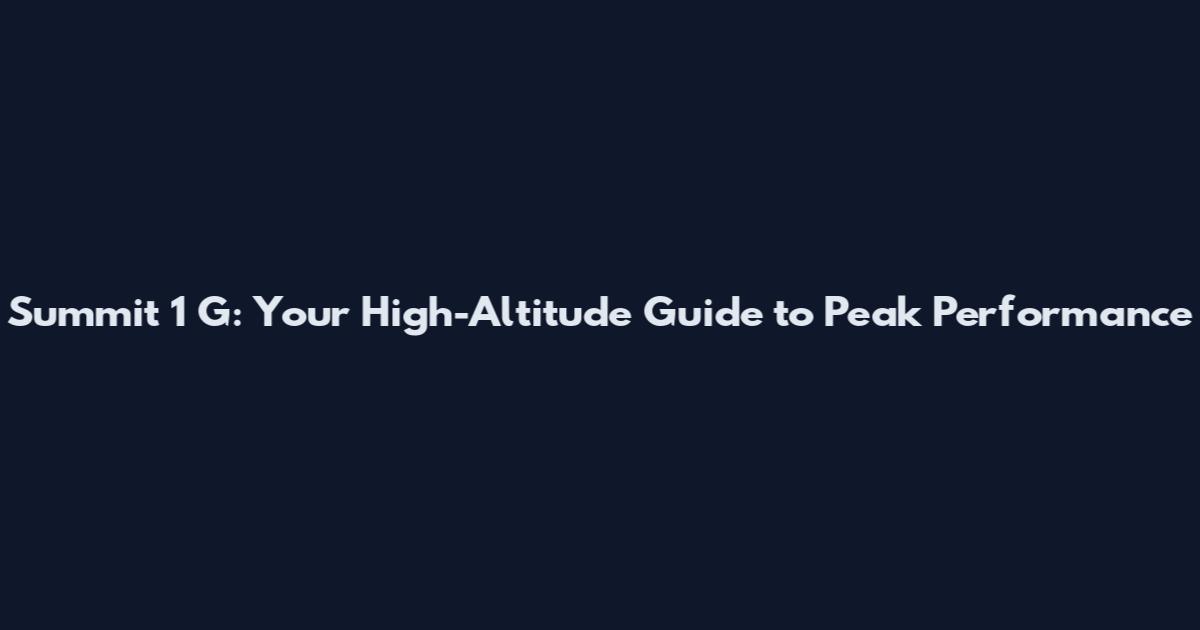 Summit 1 G: Your High-Altitude Guide to Peak Performance