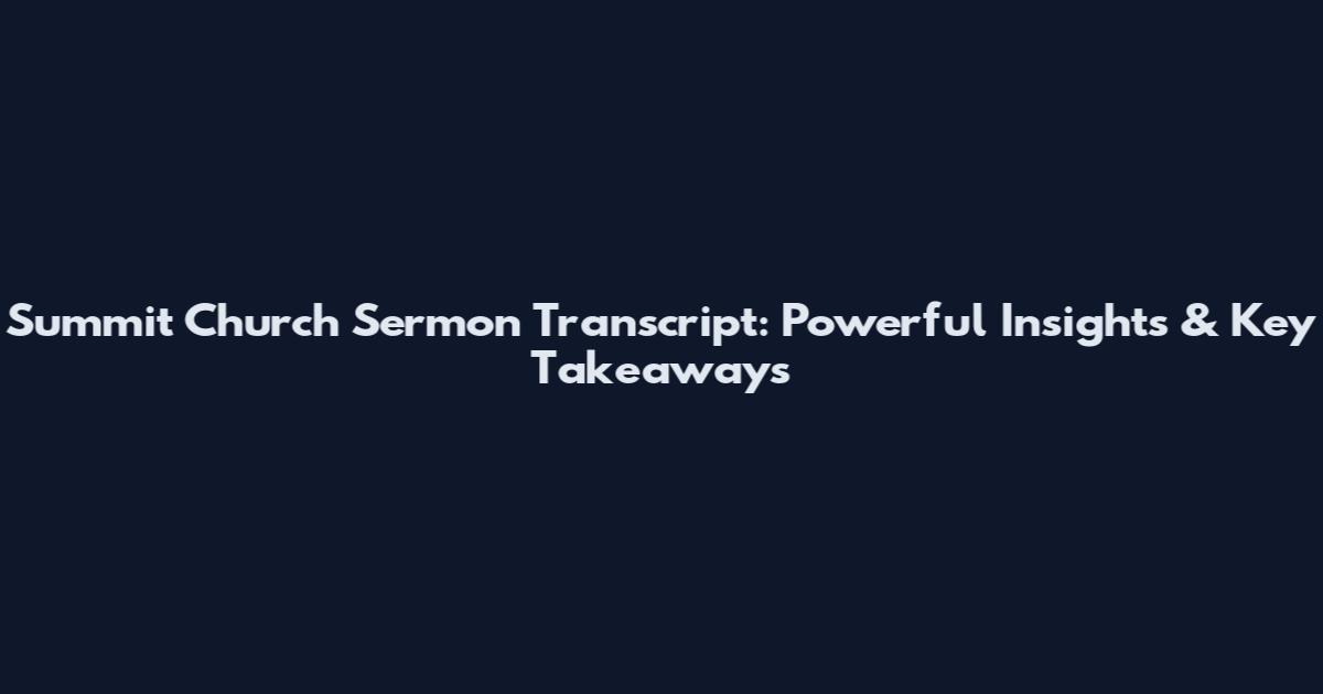 Summit Church Sermon Transcript: Powerful Insights & Key Takeaways