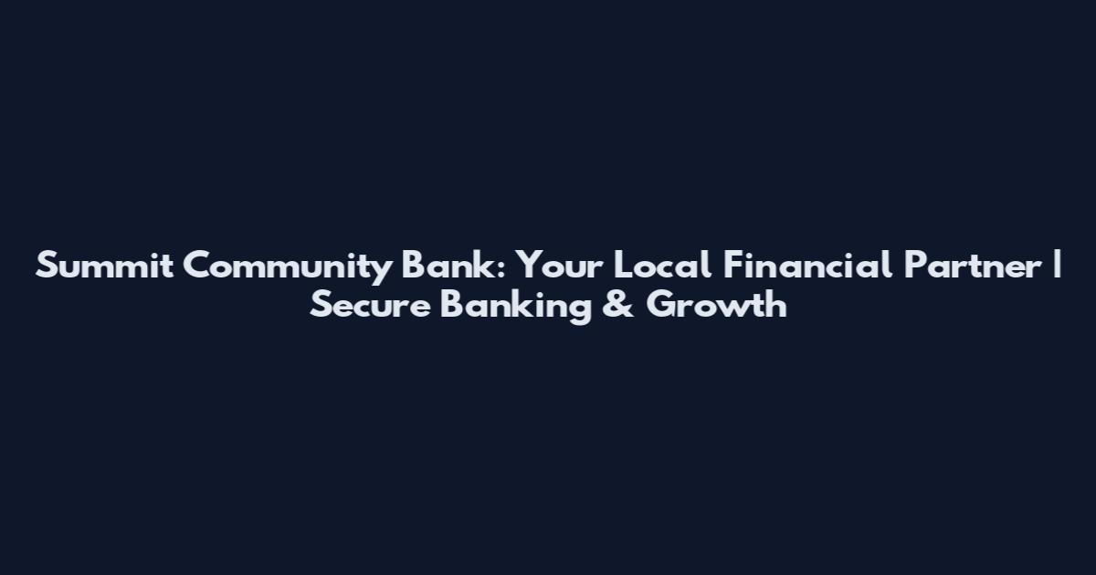 Summit Community Bank: Your Local Financial Partner | Secure Banking & Growth