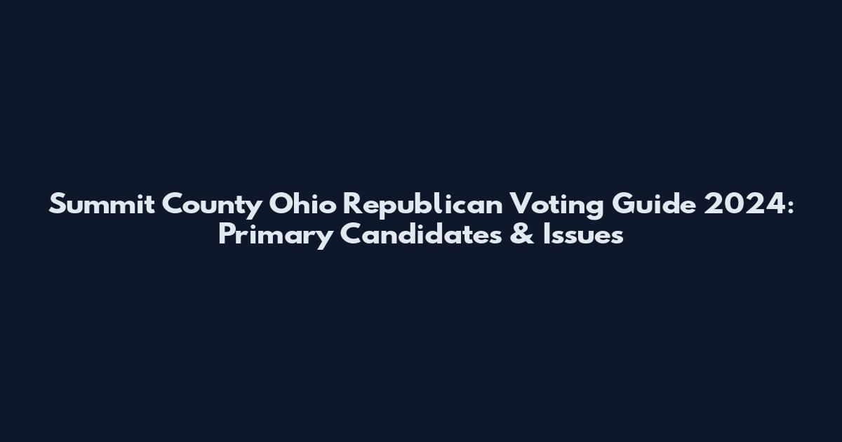 Summit County Ohio Republican Voting Guide 2024: Primary Candidates & Issues