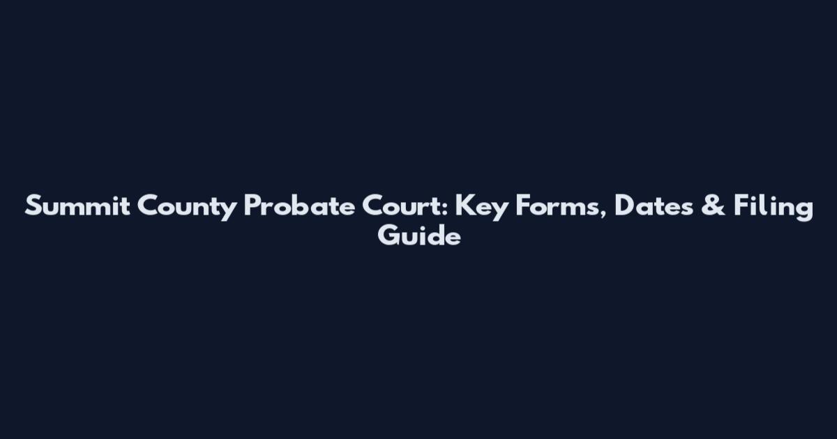 Summit County Probate Court: Key Forms, Dates & Filing Guide