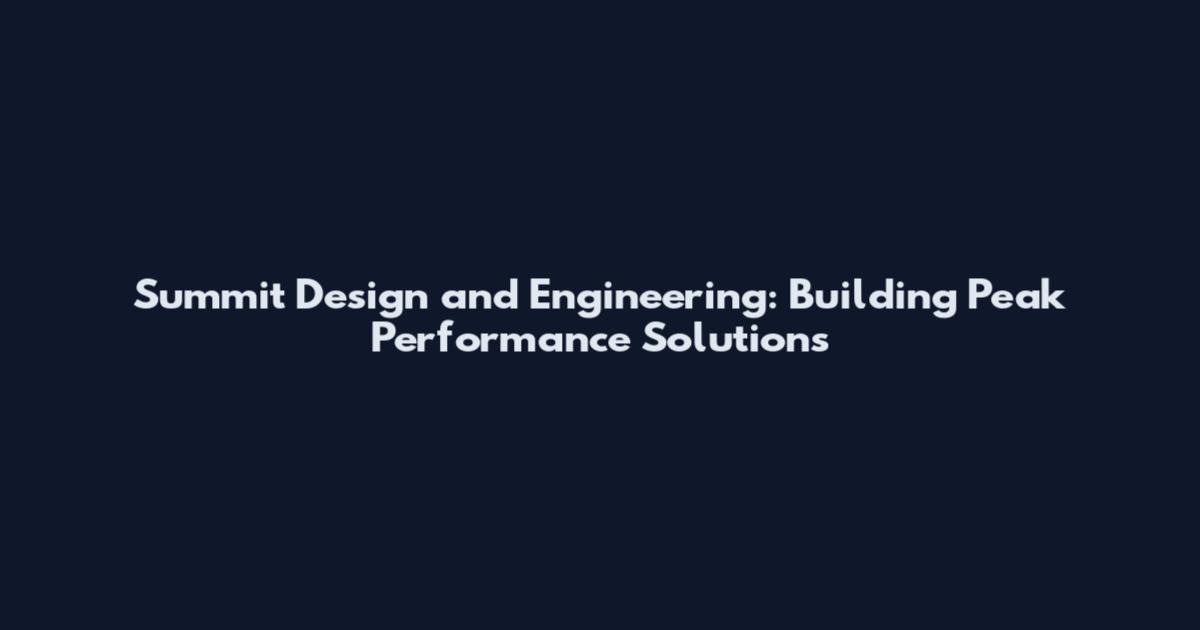 Summit Design and Engineering: Building Peak Performance Solutions
