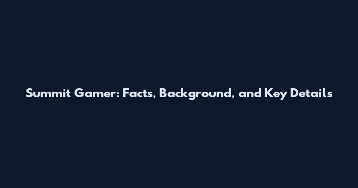 Summit Gamer: Facts, Background, and Key Details