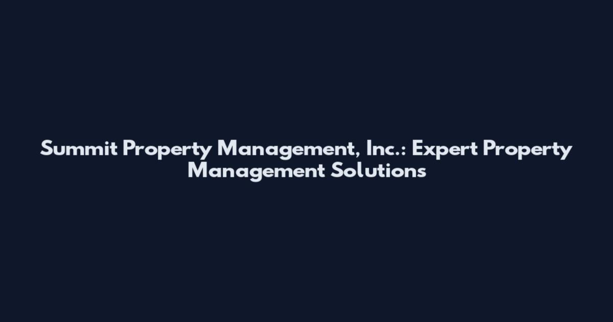 Summit Property Management, Inc.: Expert Property Management Solutions