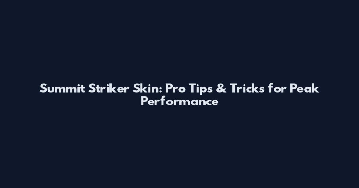 Summit Striker Skin: Pro Tips & Tricks for Peak Performance