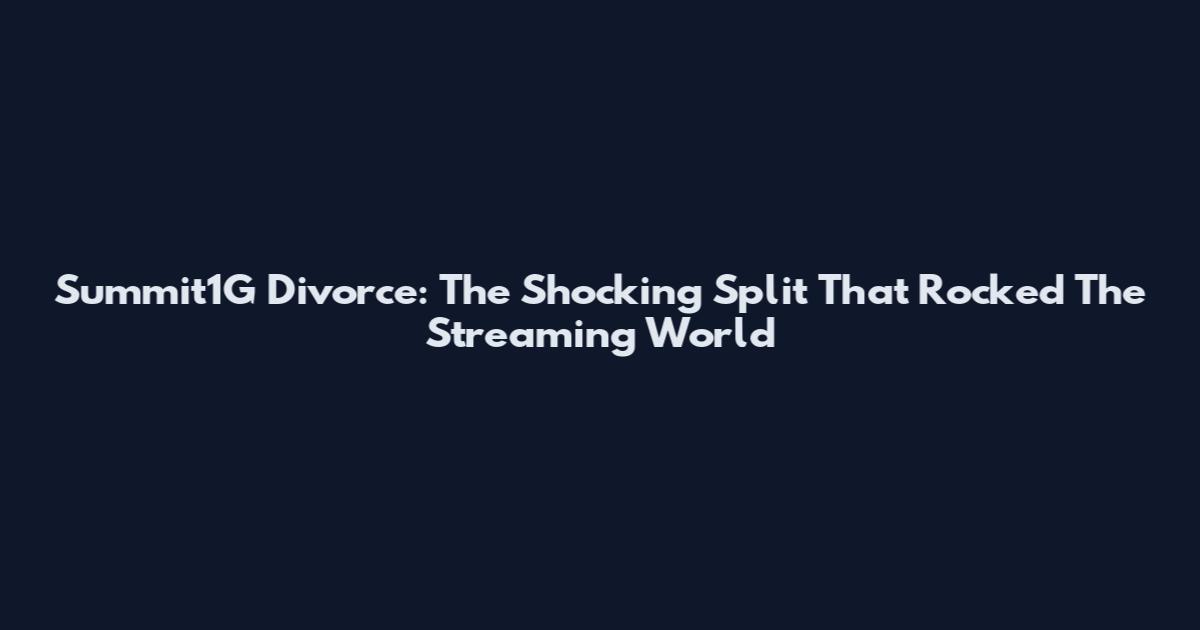 Summit1G Divorce: The Shocking Split That Rocked The Streaming World