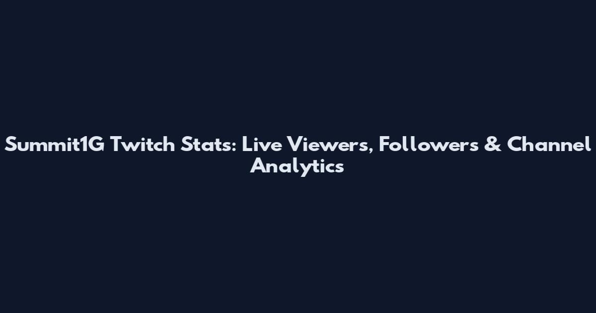 Summit1G Twitch Stats: Live Viewers, Followers & Channel Analytics