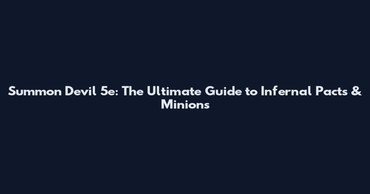 Summon Devil 5e: The Ultimate Guide to Infernal Pacts & Minions