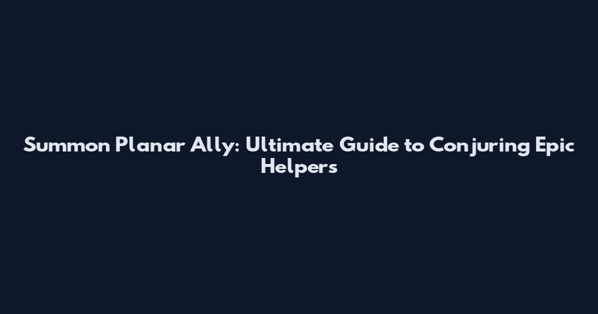 Summon Planar Ally: Ultimate Guide to Conjuring Epic Helpers