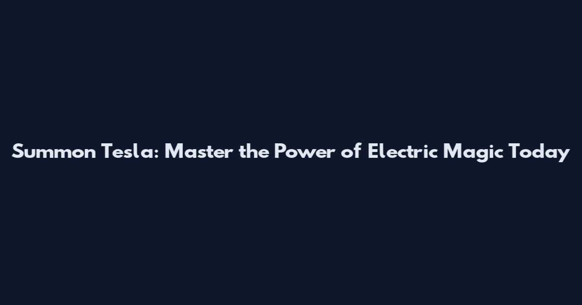 Summon Tesla: Master the Power of Electric Magic Today