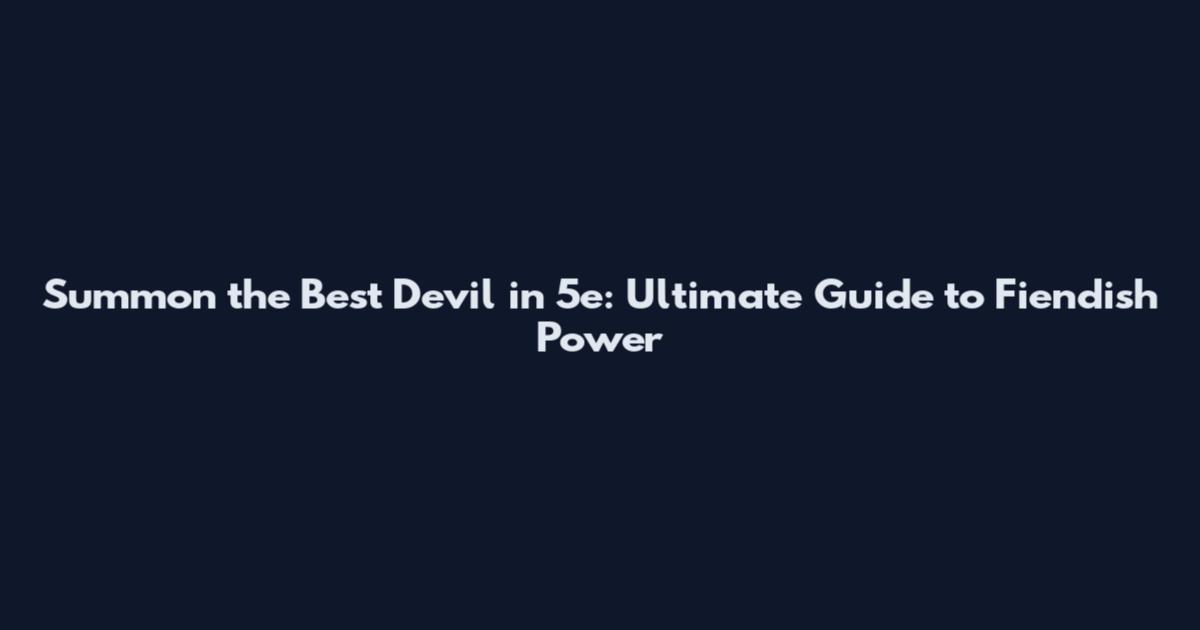 Summon the Best Devil in 5e: Ultimate Guide to Fiendish Power