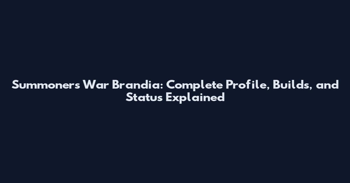 Summoners War Brandia: Complete Profile, Builds, and Status Explained