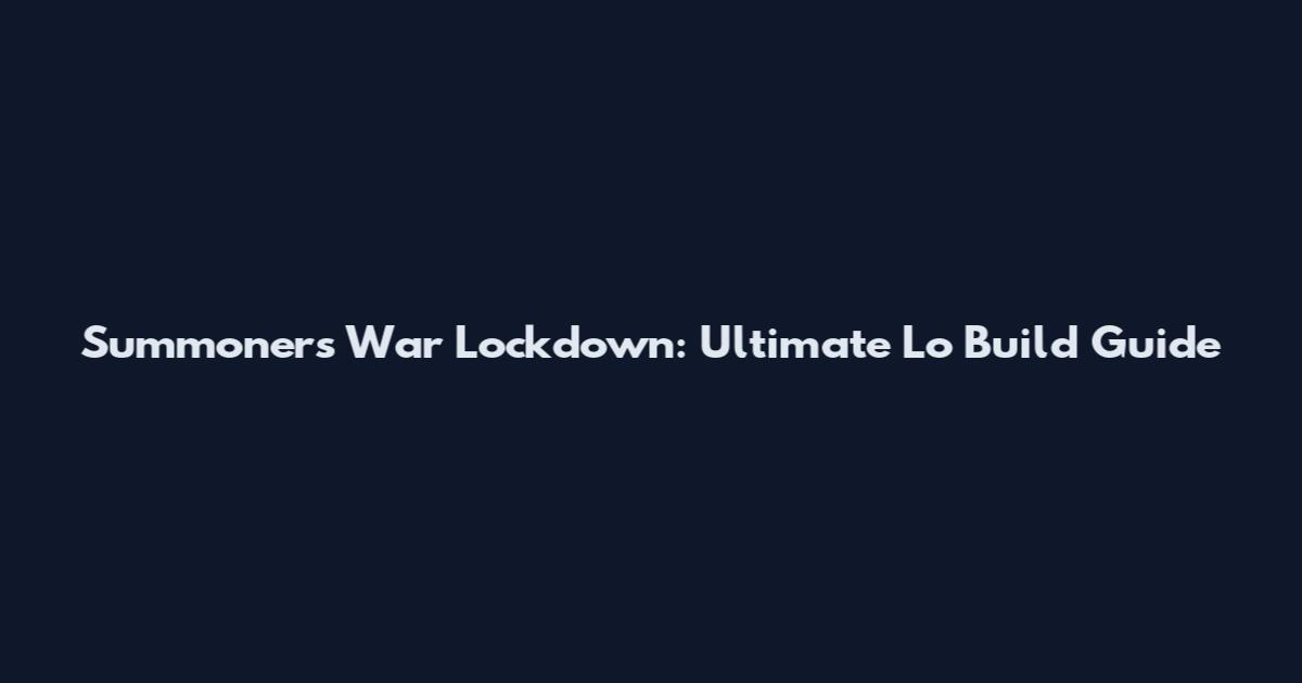 Summoners War Lockdown: Ultimate Lo Build Guide