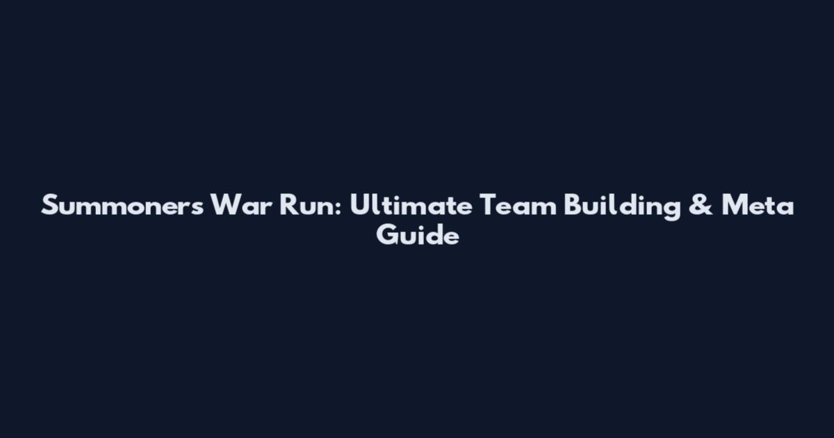 Summoners War Run: Ultimate Team Building & Meta Guide