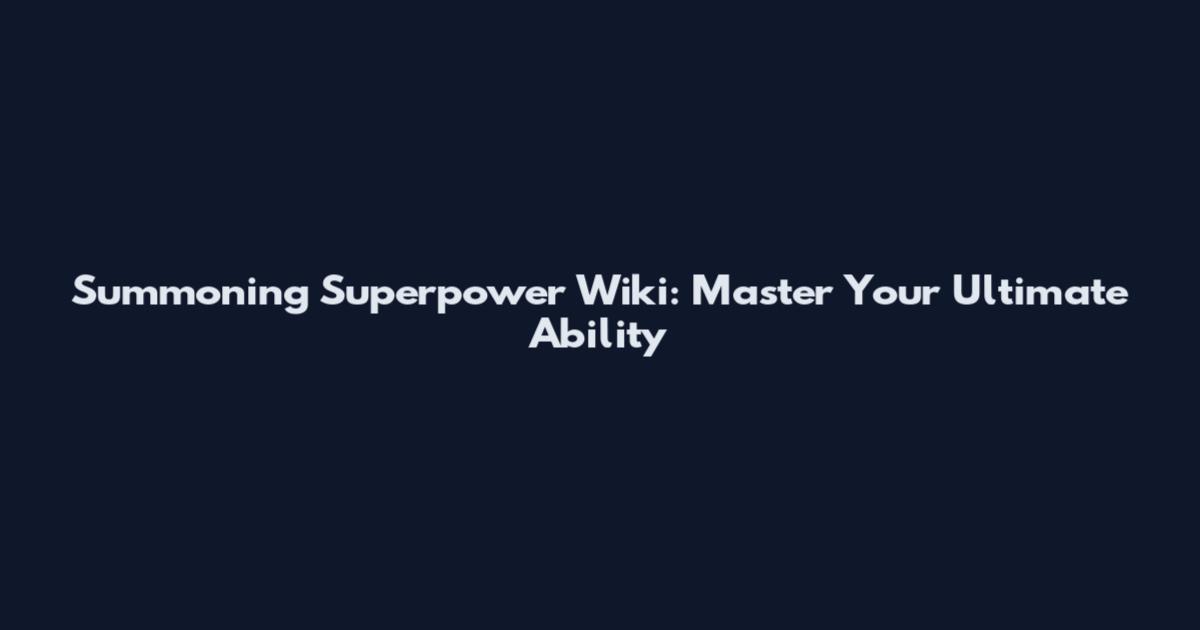 Summoning Superpower Wiki: Master Your Ultimate Ability