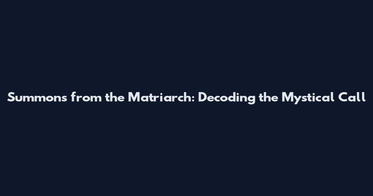 Summons from the Matriarch: Decoding the Mystical Call