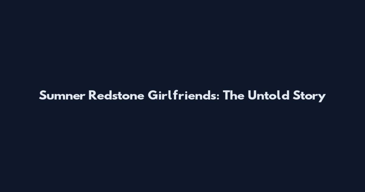 Sumner Redstone Girlfriends: The Untold Story