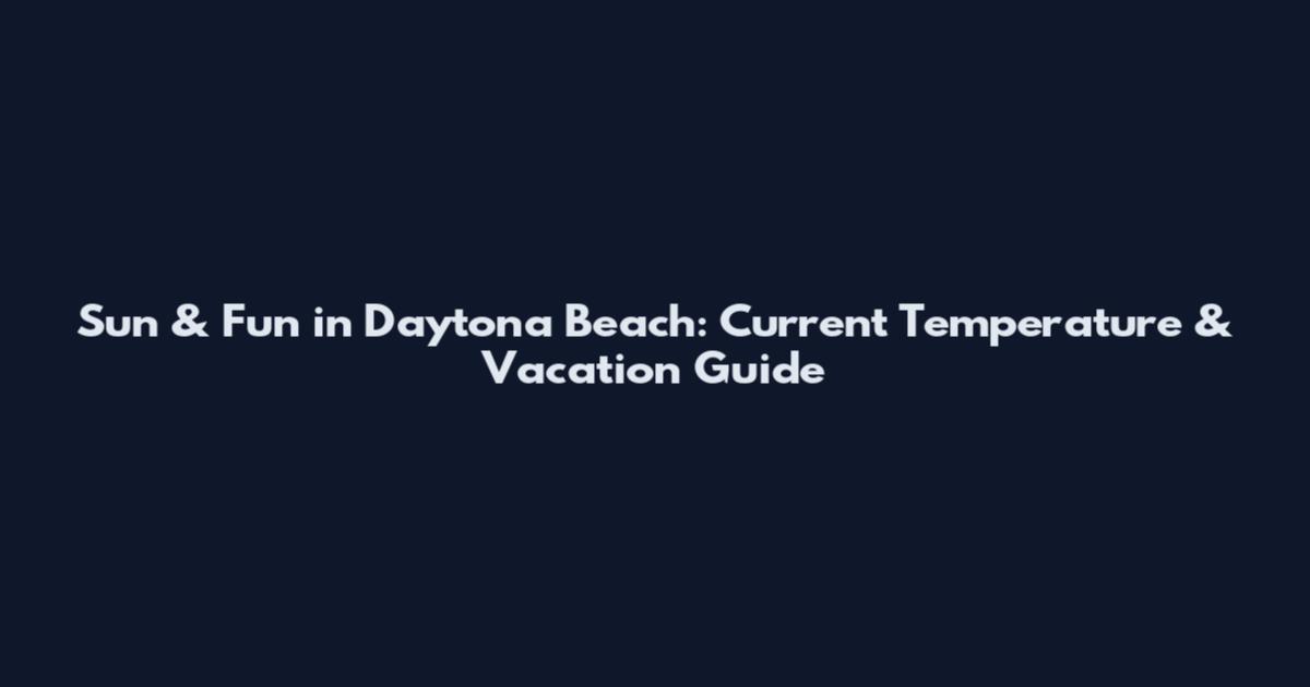 Sun & Fun in Daytona Beach: Current Temperature & Vacation Guide