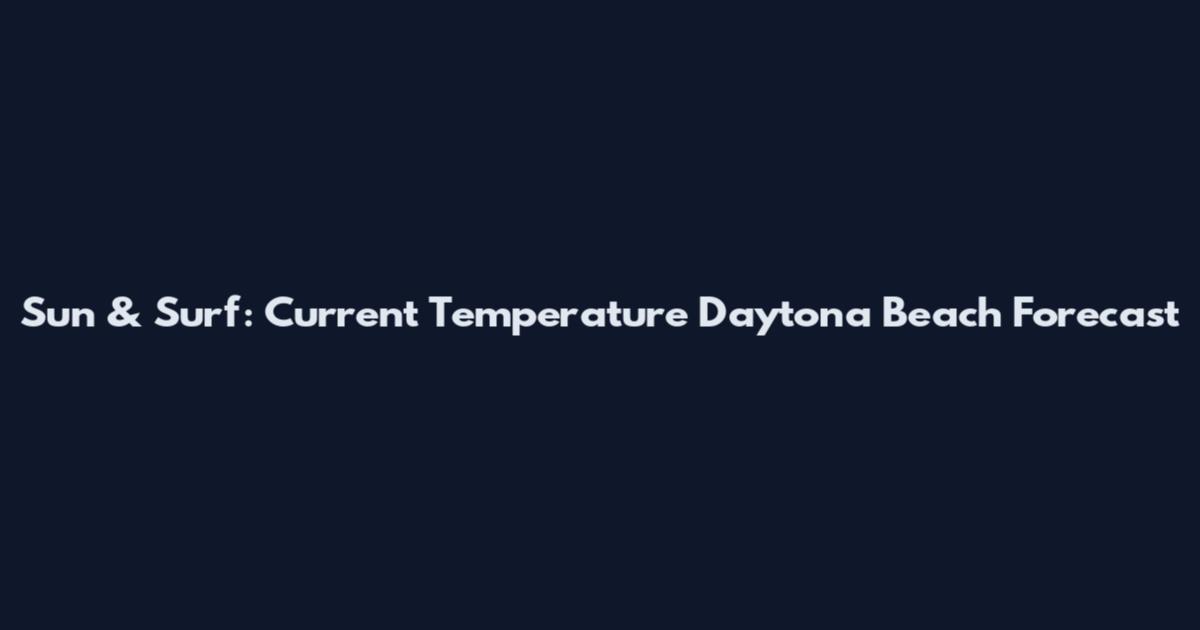 Sun & Surf: Current Temperature Daytona Beach Forecast