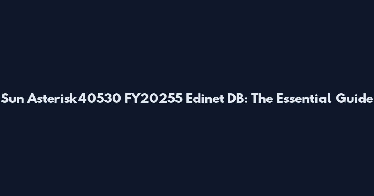 Sun Asterisk40530 FY20255 Edinet DB: The Essential Guide