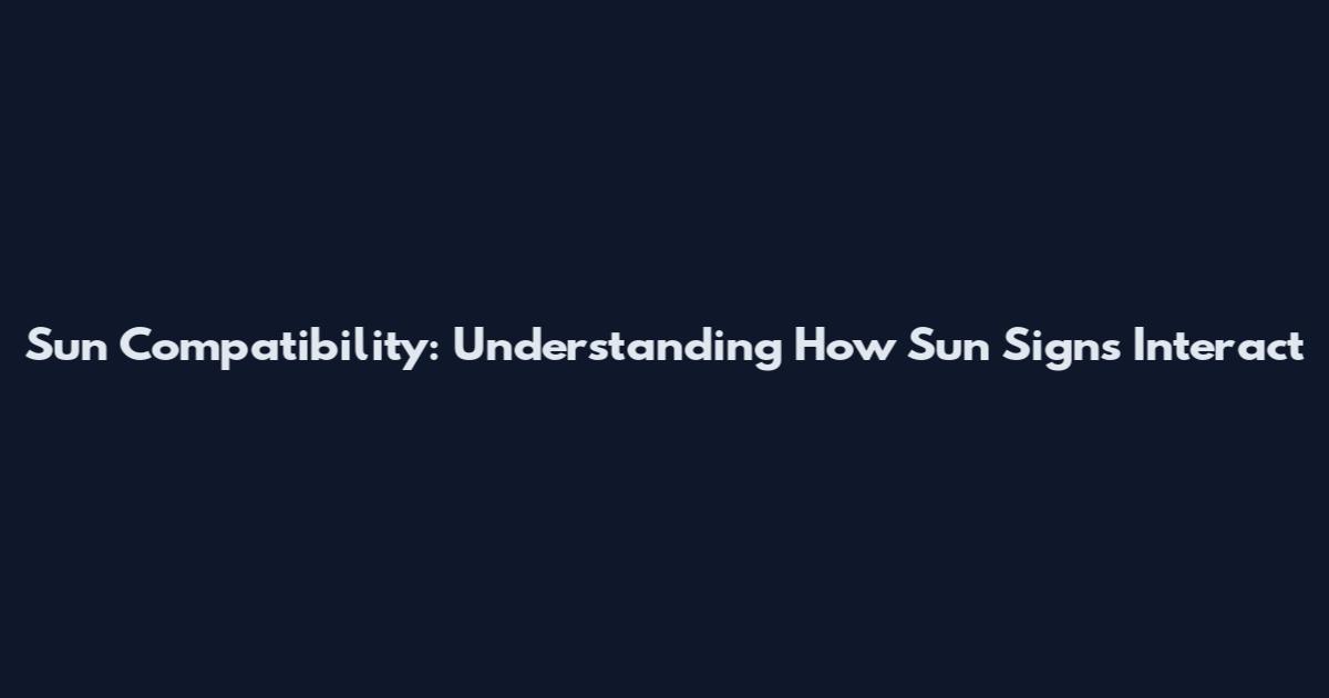 Sun Compatibility: Understanding How Sun Signs Interact