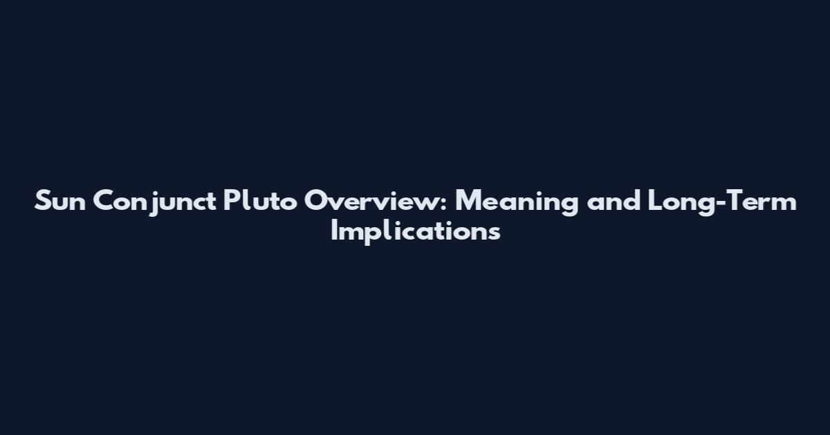Sun Conjunct Pluto Overview: Meaning and Long-Term Implications