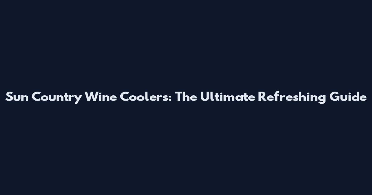 Sun Country Wine Coolers: The Ultimate Refreshing Guide